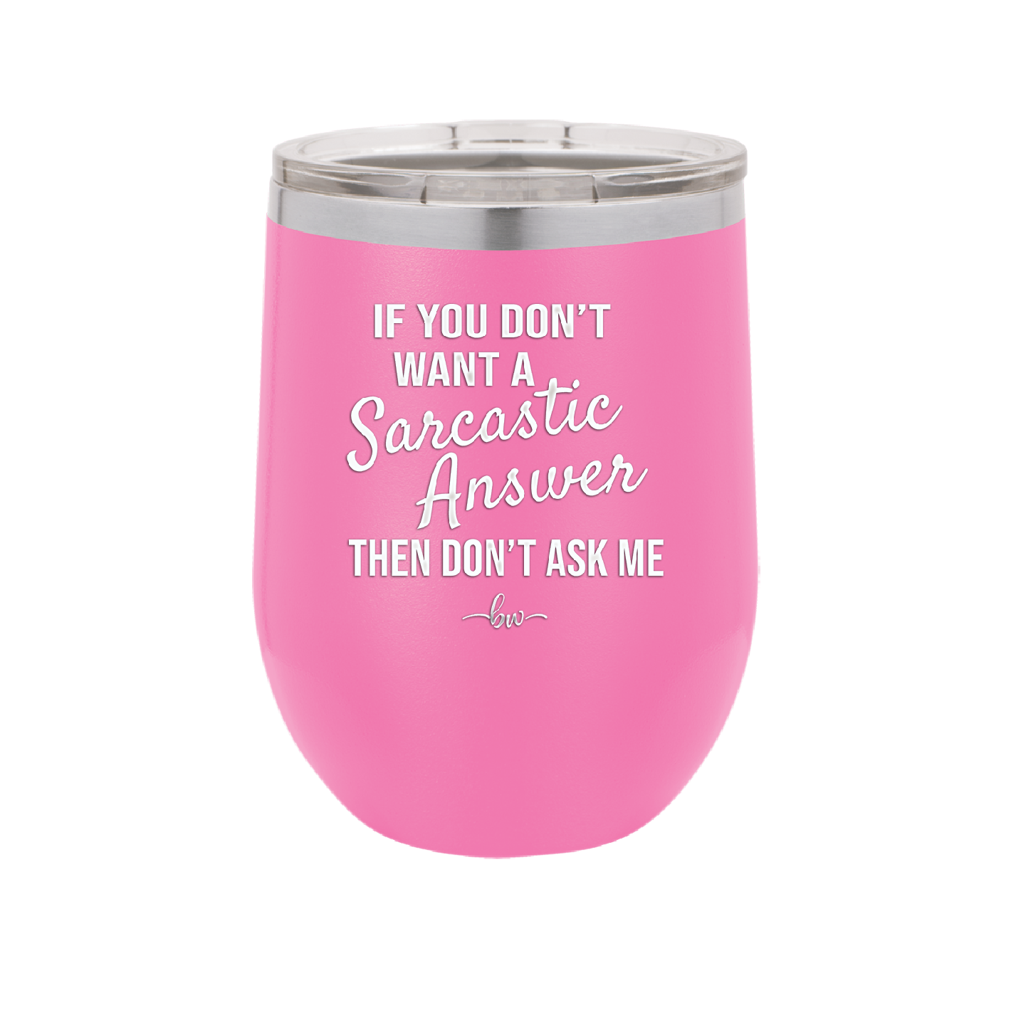 If You Don't Want a Sarcastic Answer then Don't Ask Me - Laser Engraved Stainless Steel Drinkware - 2148 -