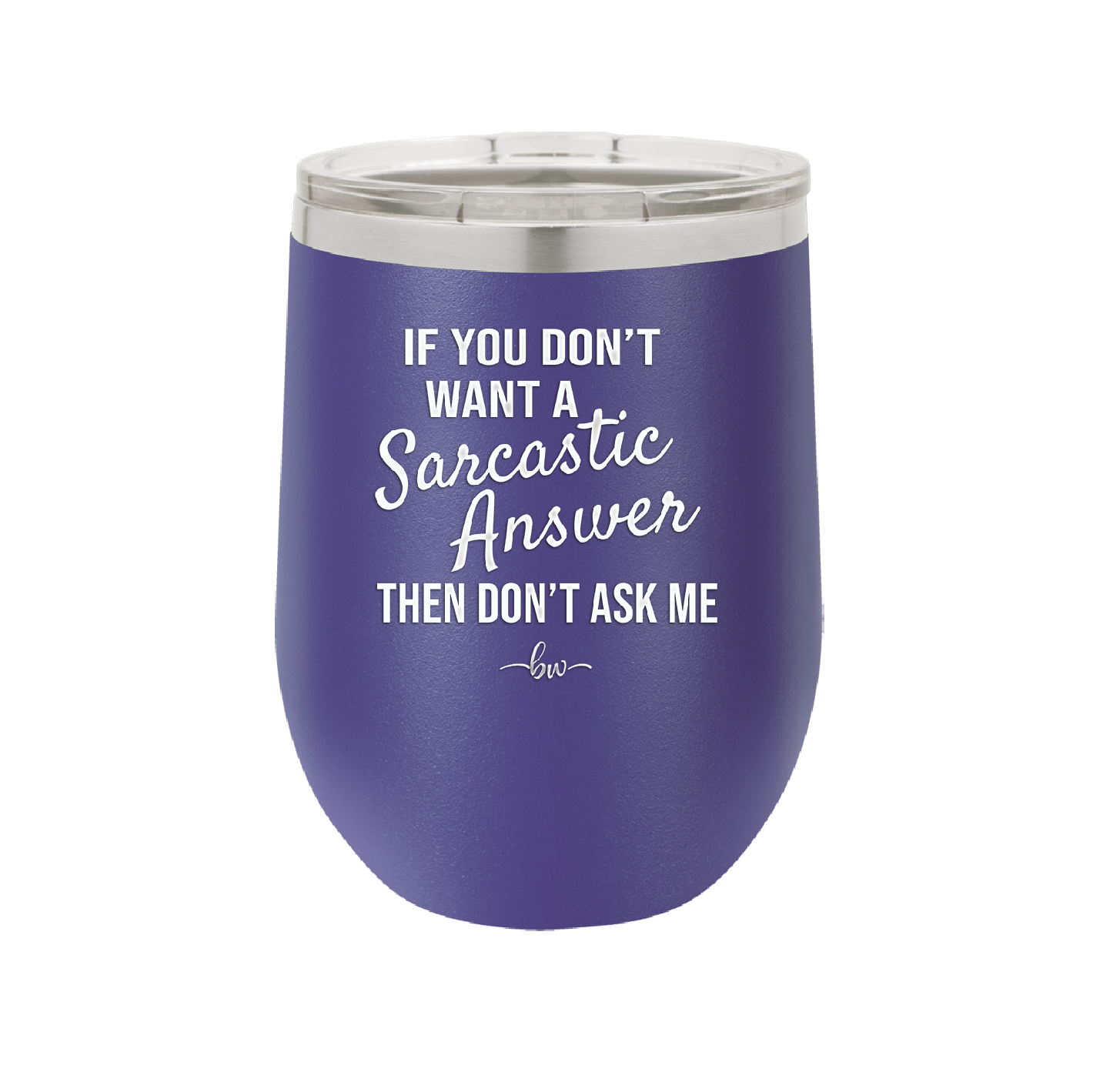 If You Don't Want a Sarcastic Answer then Don't Ask Me - Laser Engraved Stainless Steel Drinkware - 2148 -