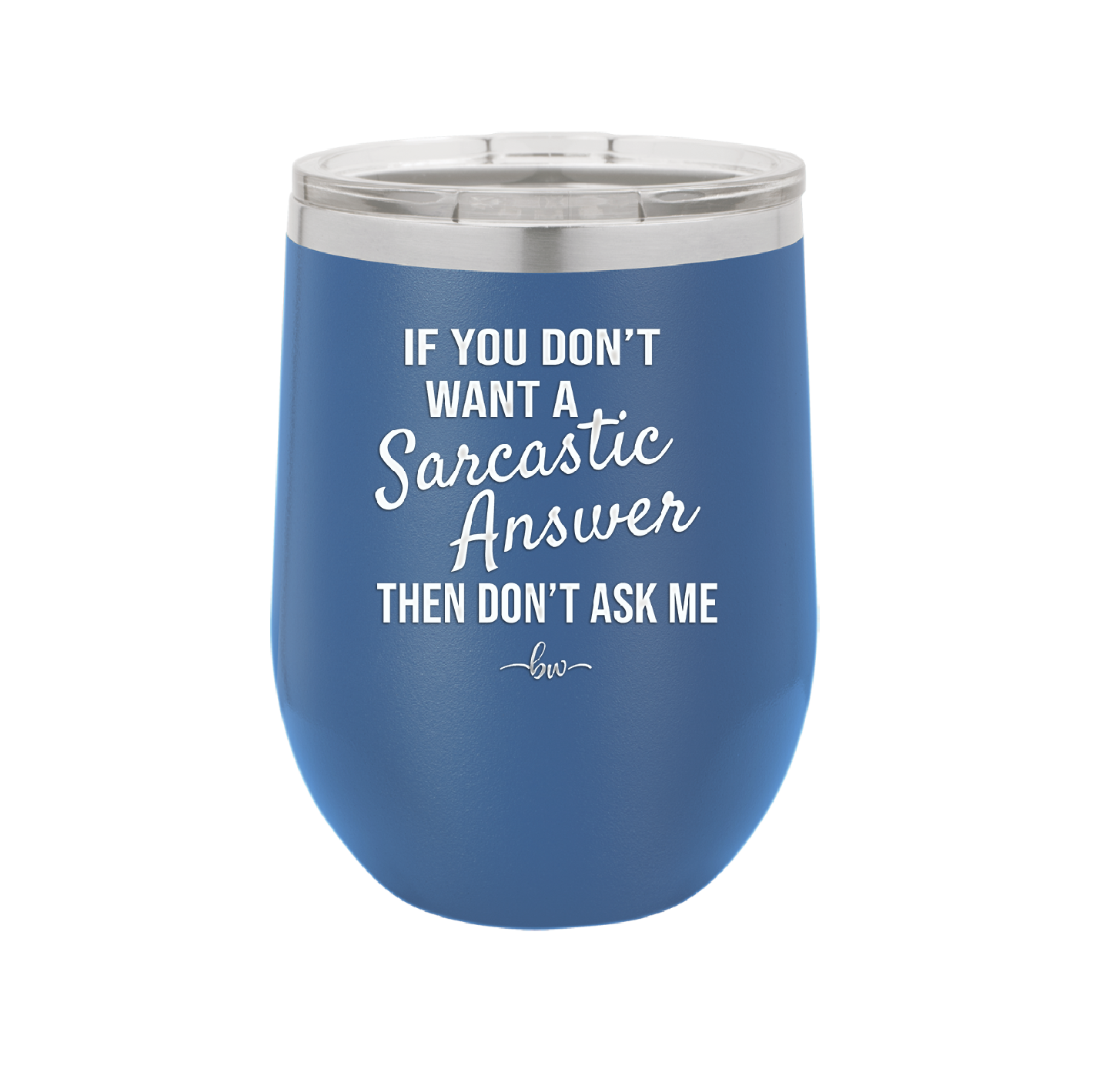 If You Don't Want a Sarcastic Answer then Don't Ask Me - Laser Engraved Stainless Steel Drinkware - 2148 -