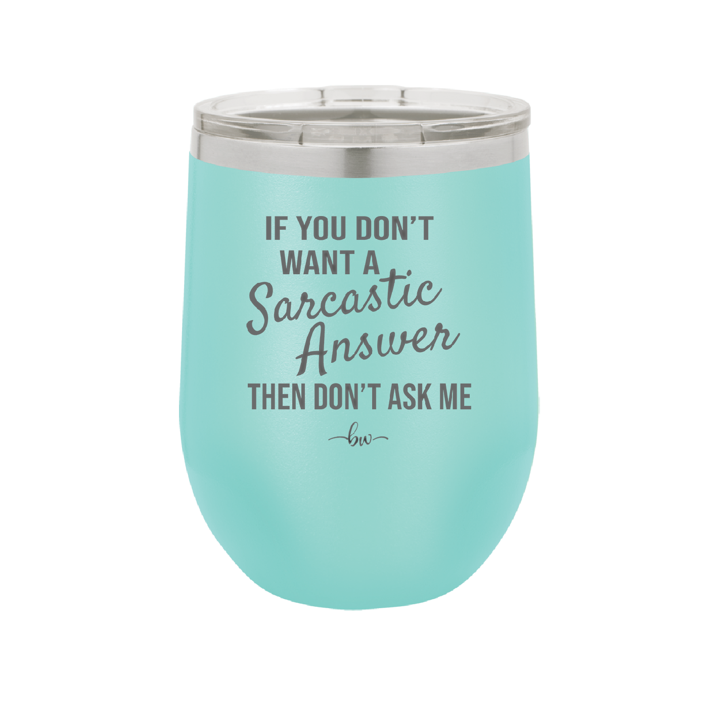 If You Don't Want a Sarcastic Answer then Don't Ask Me - Laser Engraved Stainless Steel Drinkware - 2148 -