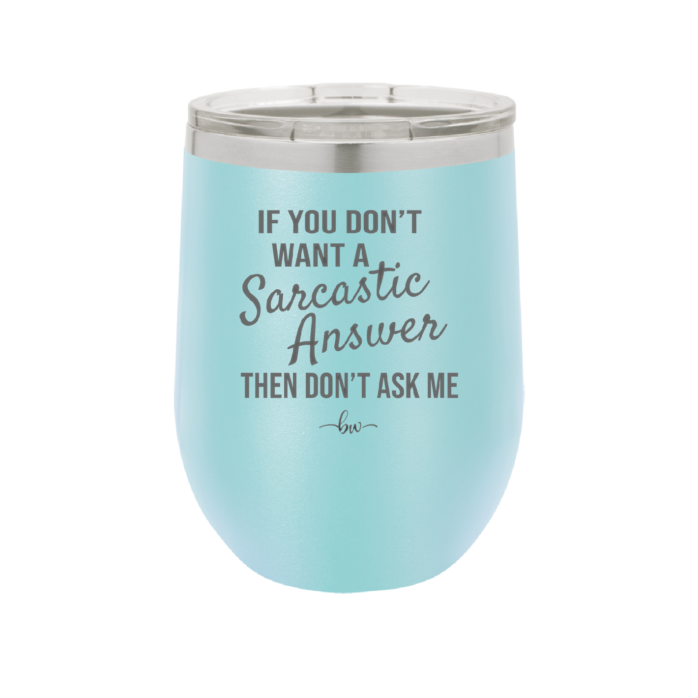 If You Don't Want a Sarcastic Answer then Don't Ask Me - Laser Engraved Stainless Steel Drinkware - 2148 -