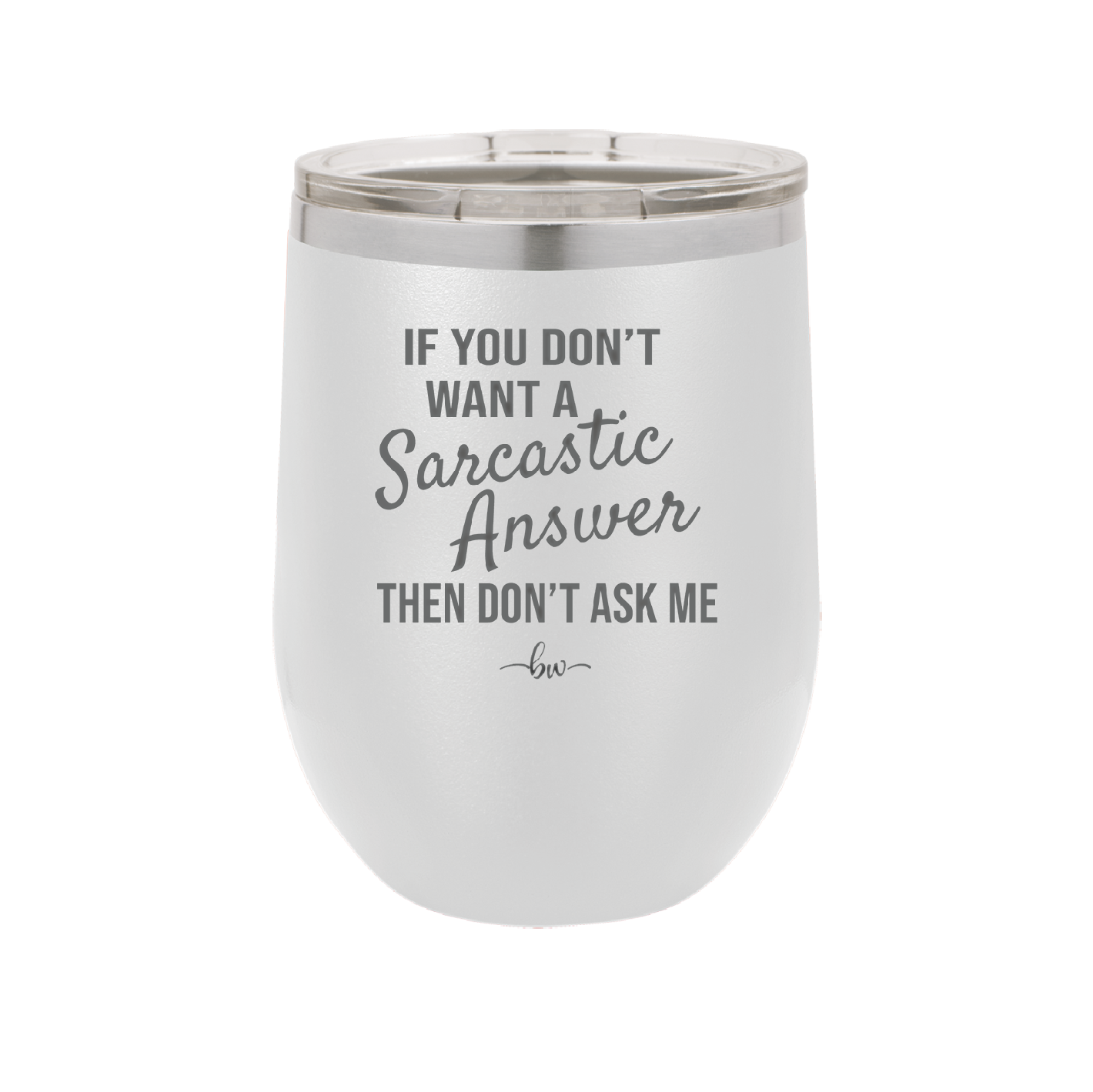 If You Don't Want a Sarcastic Answer then Don't Ask Me - Laser Engraved Stainless Steel Drinkware - 2148 -