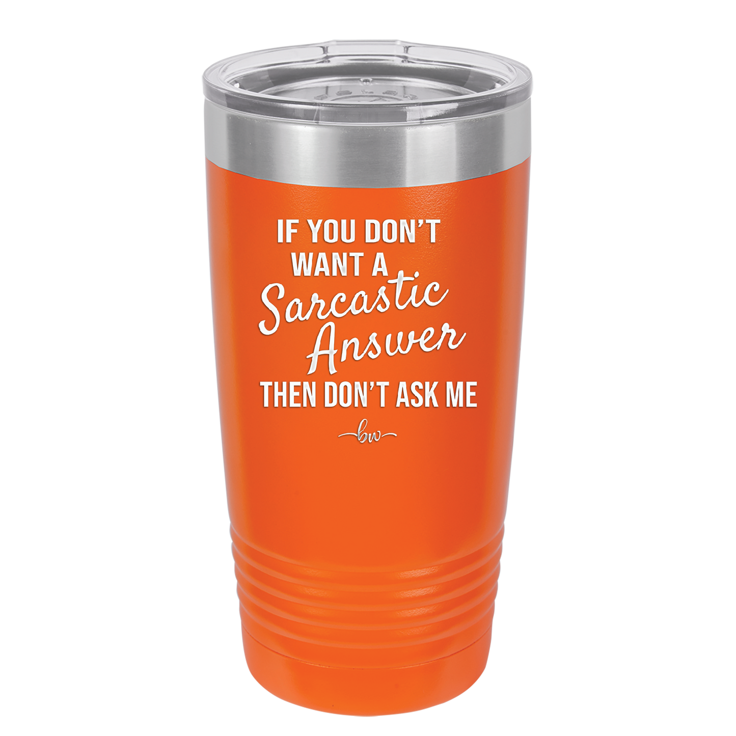 If You Don't Want a Sarcastic Answer then Don't Ask Me - Laser Engraved Stainless Steel Drinkware - 2148 -