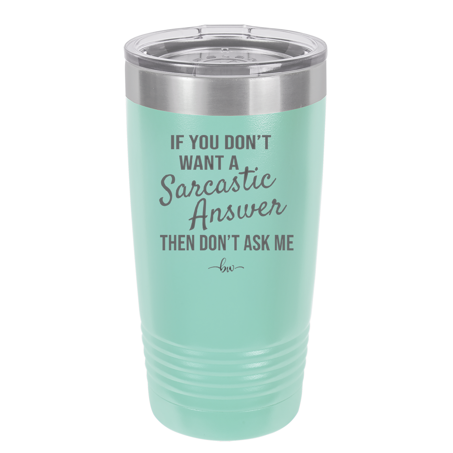 If You Don't Want a Sarcastic Answer then Don't Ask Me - Laser Engraved Stainless Steel Drinkware - 2148 -