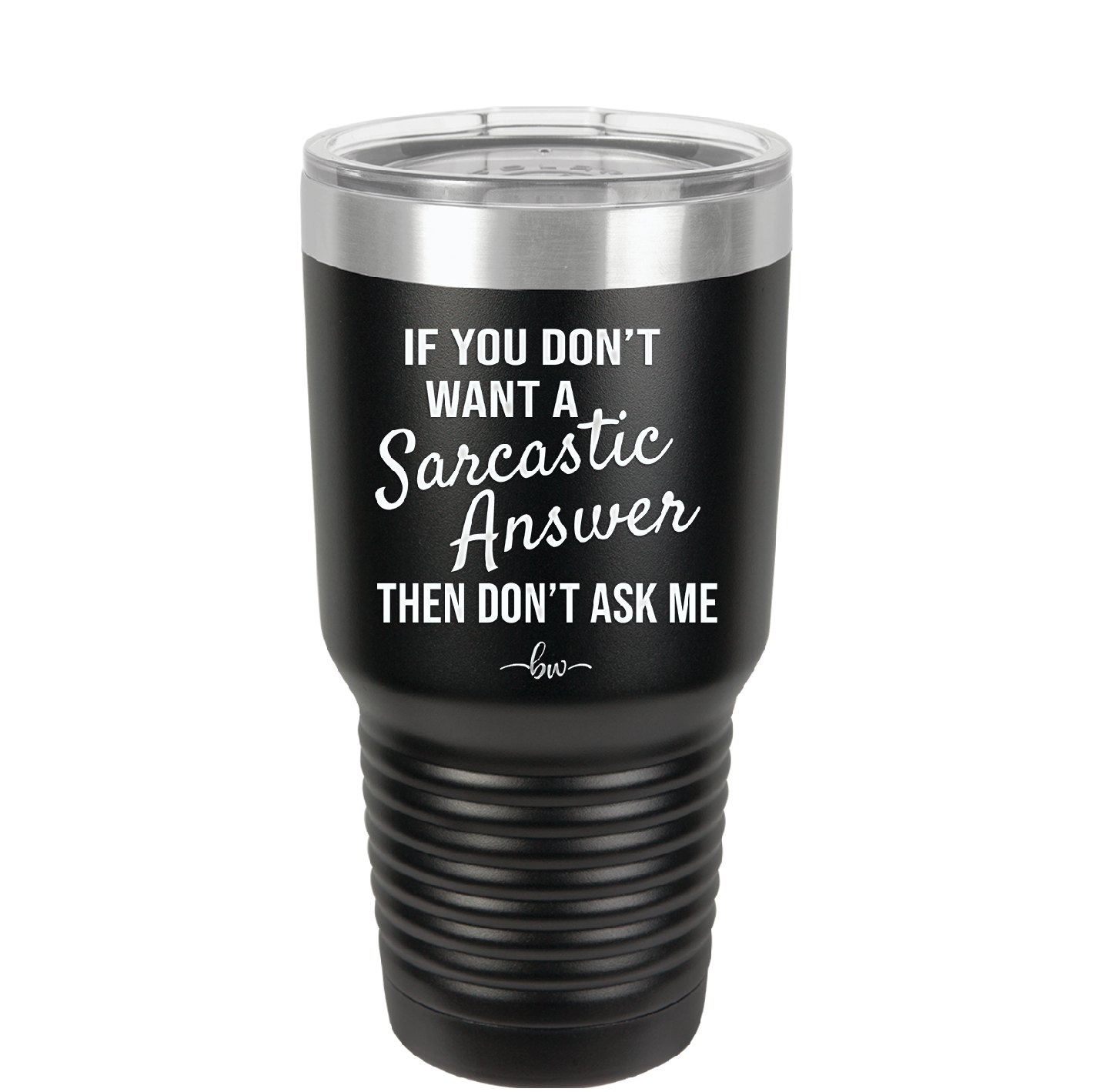 If You Don't Want a Sarcastic Answer then Don't Ask Me - Laser Engraved Stainless Steel Drinkware - 2148 -