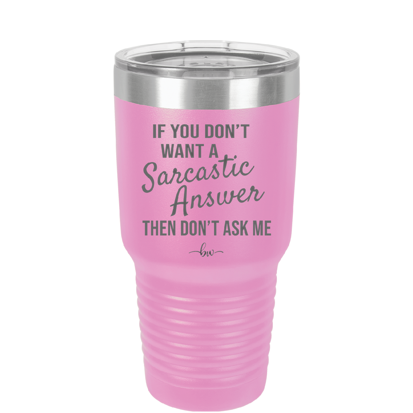 If You Don't Want a Sarcastic Answer then Don't Ask Me - Laser Engraved Stainless Steel Drinkware - 2148 -