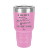 If You Don't Want a Sarcastic Answer then Don't Ask Me - Laser Engraved Stainless Steel Drinkware - 2148 -