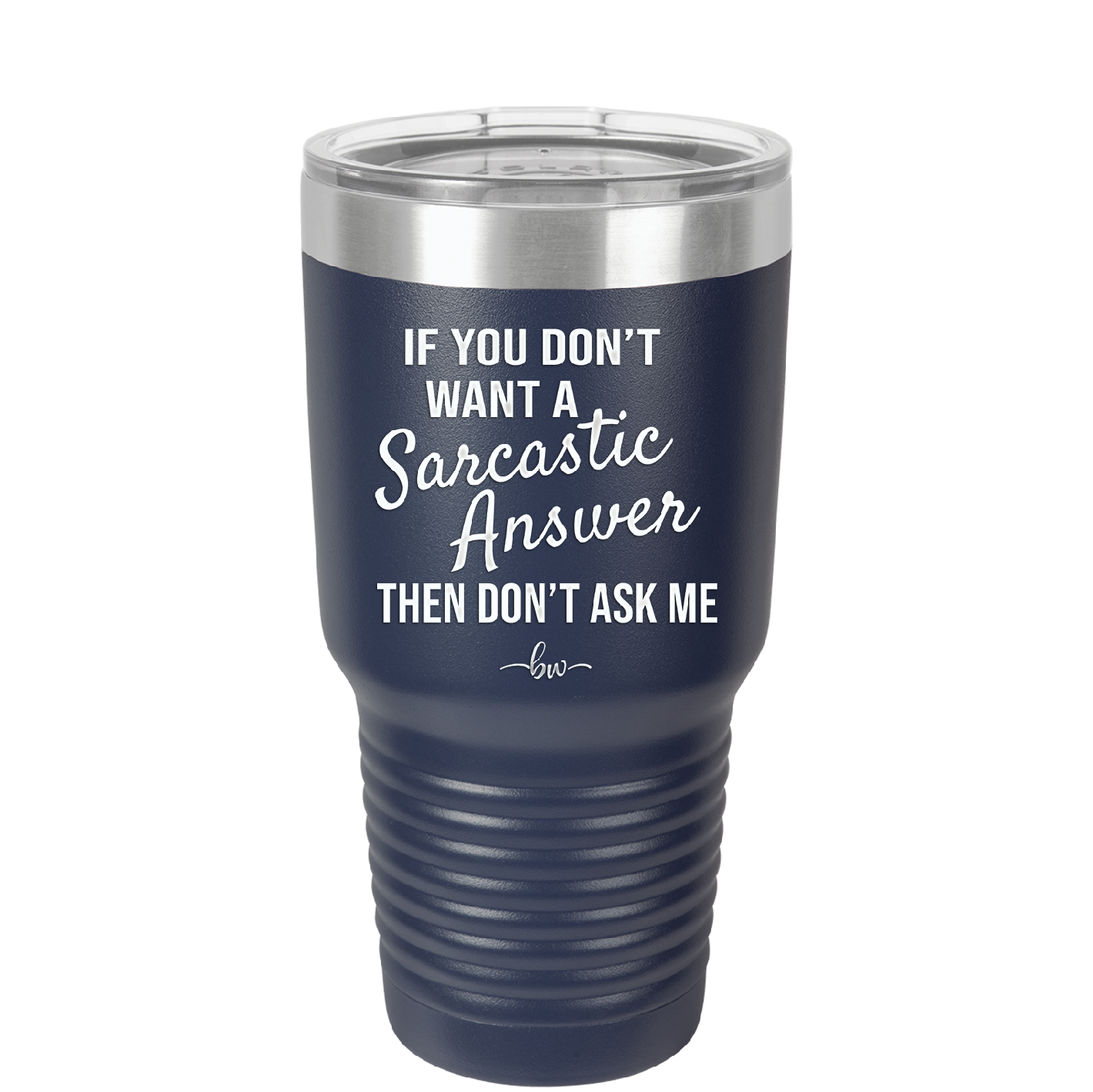 If You Don't Want a Sarcastic Answer then Don't Ask Me - Laser Engraved Stainless Steel Drinkware - 2148 -