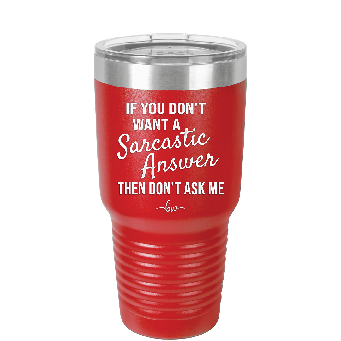 If You Don't Want a Sarcastic Answer then Don't Ask Me - Laser Engraved Stainless Steel Drinkware - 2148 -