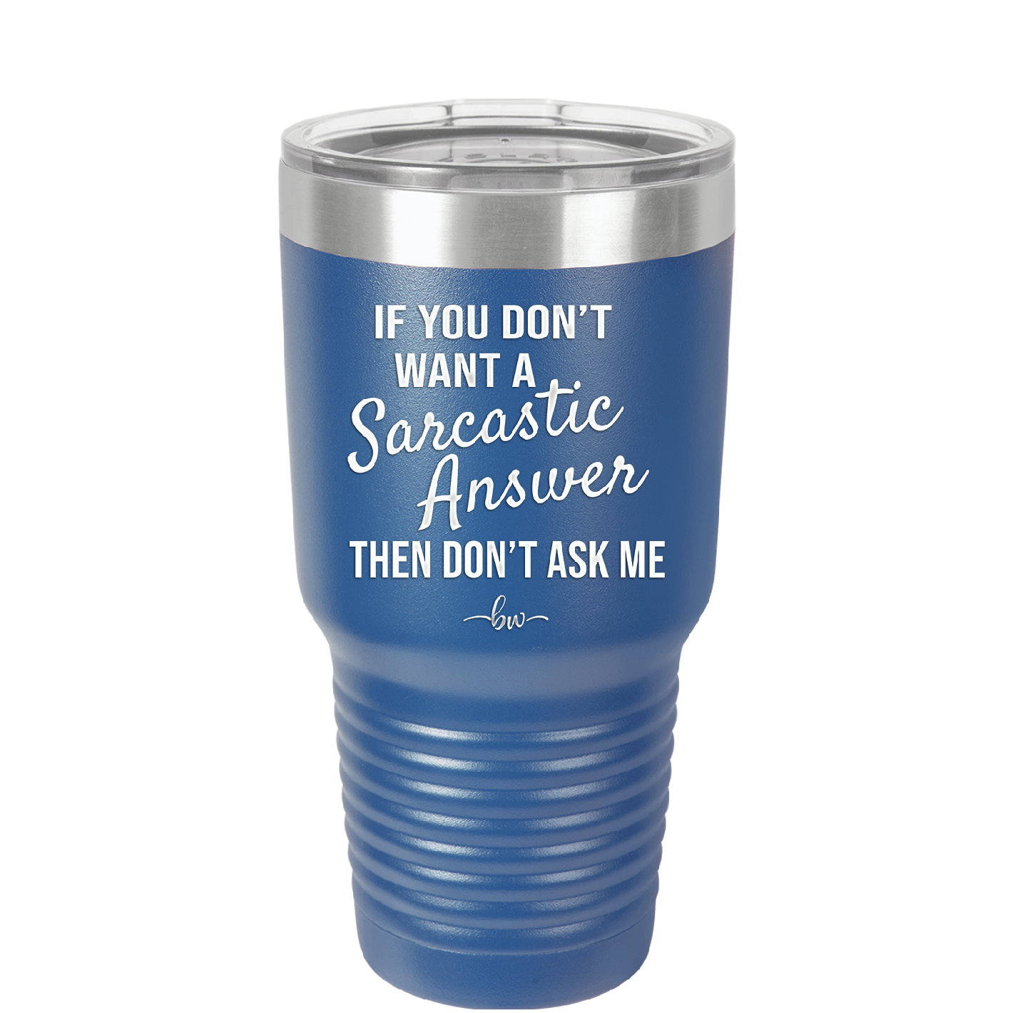 If You Don't Want a Sarcastic Answer then Don't Ask Me - Laser Engraved Stainless Steel Drinkware - 2148 -