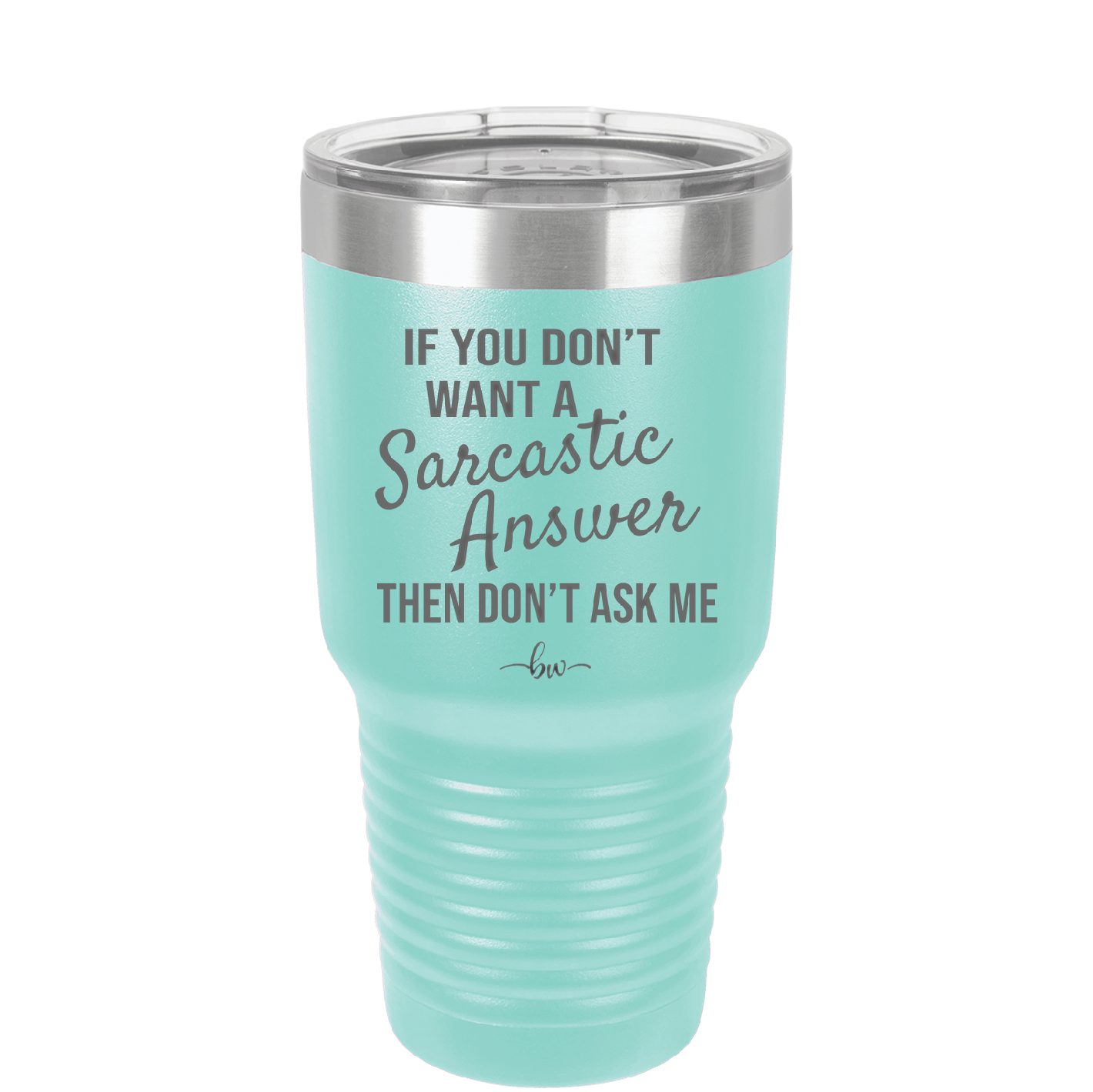 If You Don't Want a Sarcastic Answer then Don't Ask Me - Laser Engraved Stainless Steel Drinkware - 2148 -