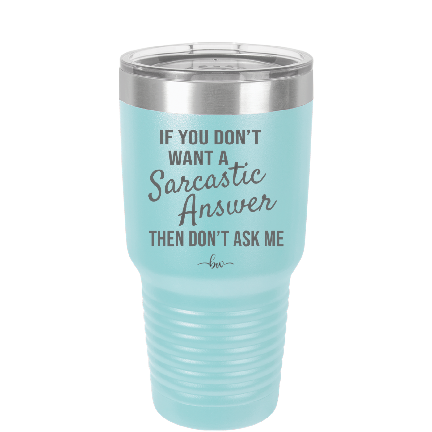 If You Don't Want a Sarcastic Answer then Don't Ask Me - Laser Engraved Stainless Steel Drinkware - 2148 -