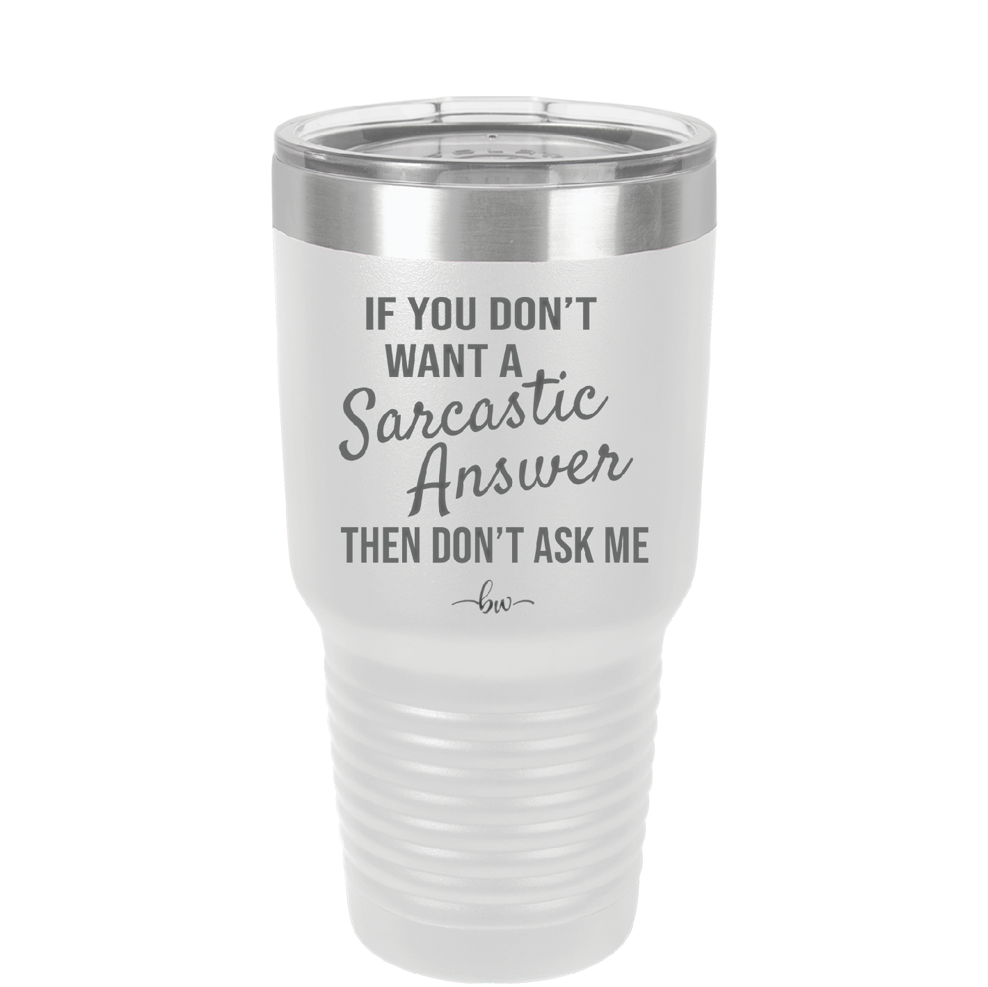 If You Don't Want a Sarcastic Answer then Don't Ask Me - Laser Engraved Stainless Steel Drinkware - 2148 -