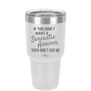 If You Don't Want a Sarcastic Answer then Don't Ask Me - Laser Engraved Stainless Steel Drinkware - 2148 -