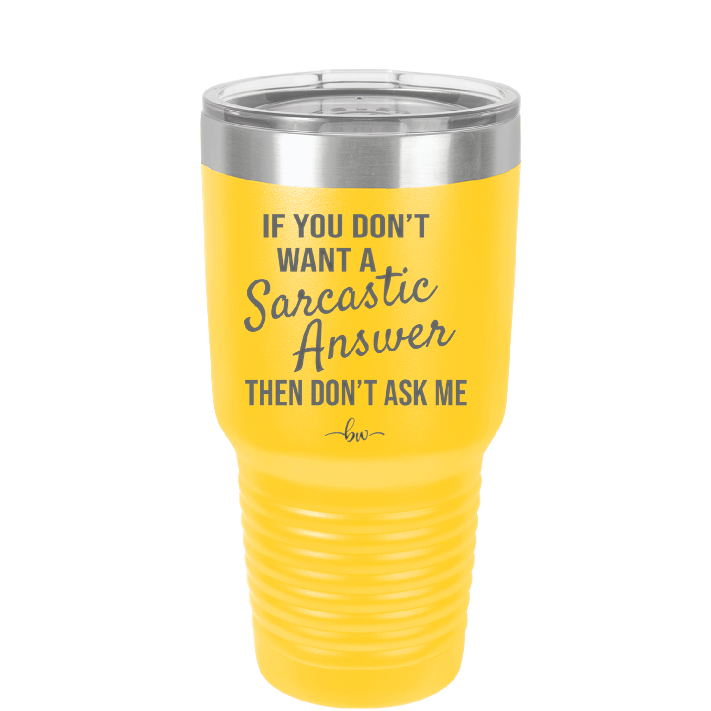 If You Don't Want a Sarcastic Answer then Don't Ask Me - Laser Engraved Stainless Steel Drinkware - 2148 -