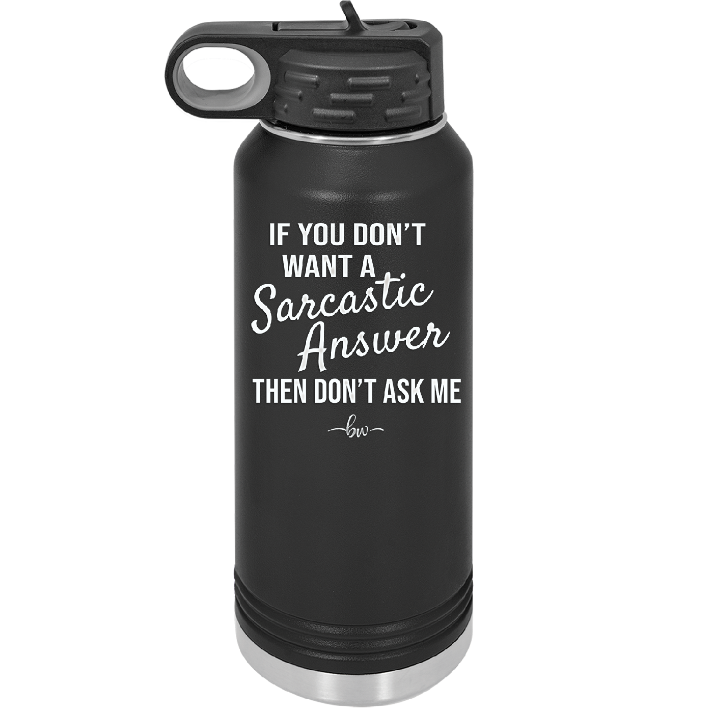 If You Don't Want a Sarcastic Answer then Don't Ask Me - Laser Engraved Stainless Steel Drinkware - 2148 -