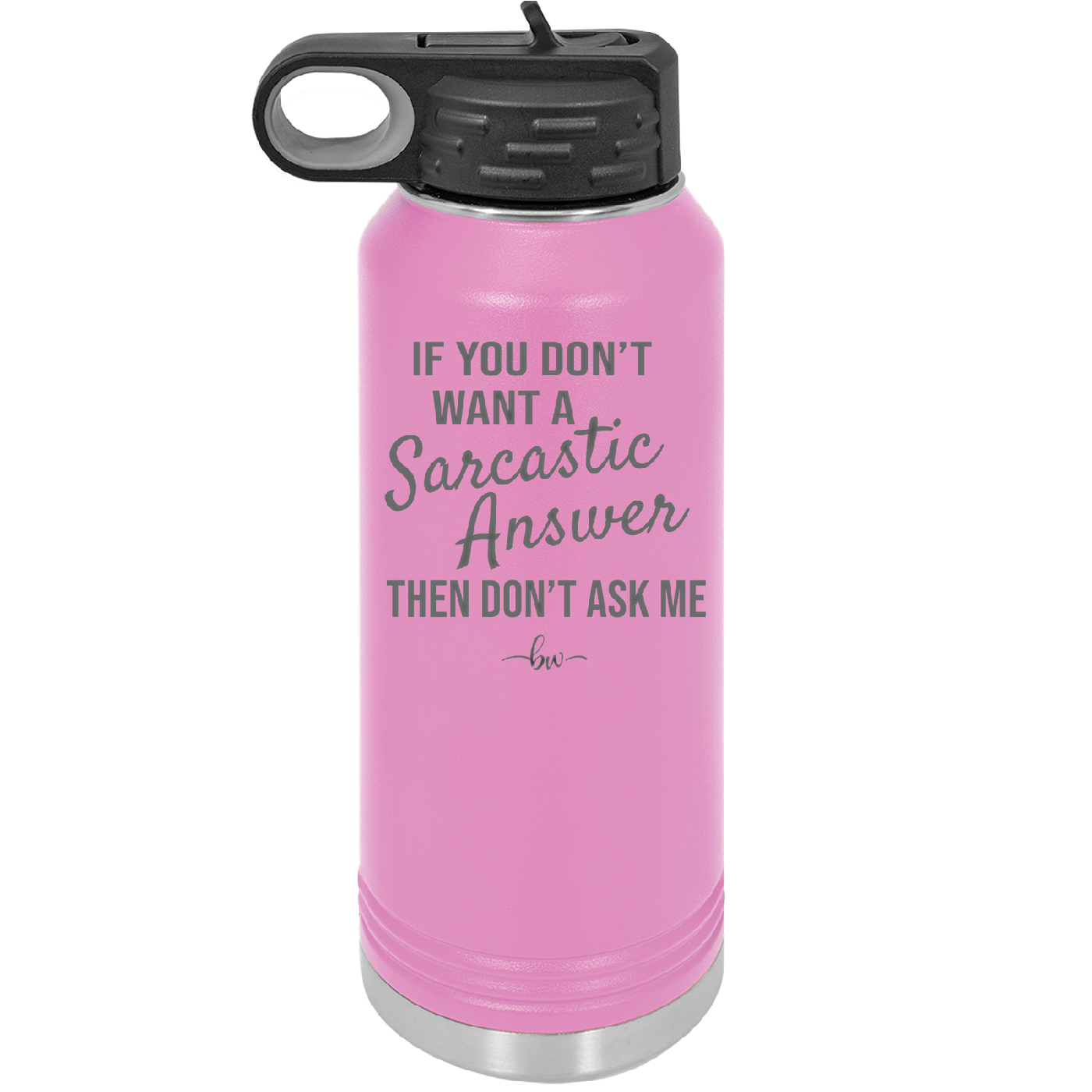 If You Don't Want a Sarcastic Answer then Don't Ask Me - Laser Engraved Stainless Steel Drinkware - 2148 -