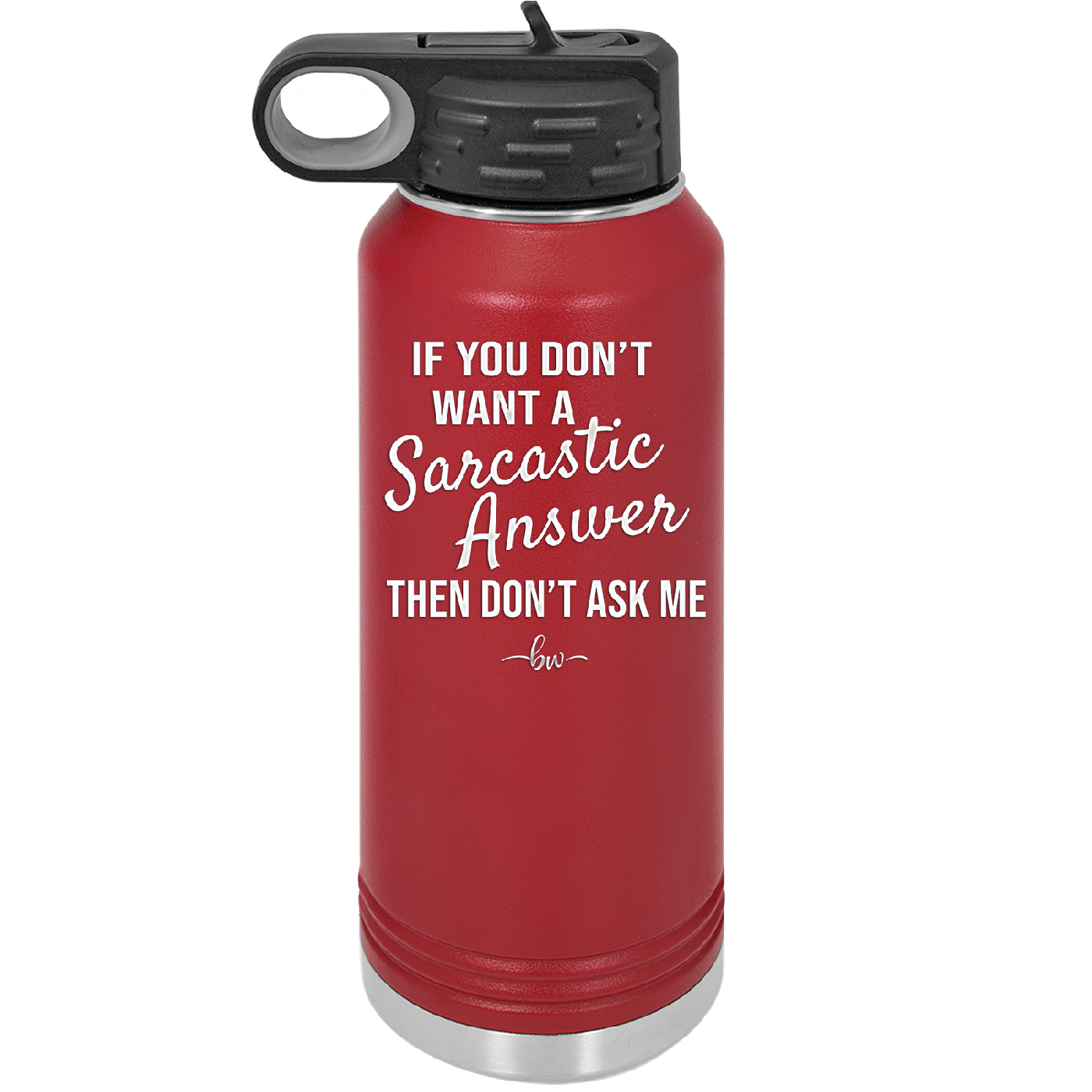 If You Don't Want a Sarcastic Answer then Don't Ask Me - Laser Engraved Stainless Steel Drinkware - 2148 -