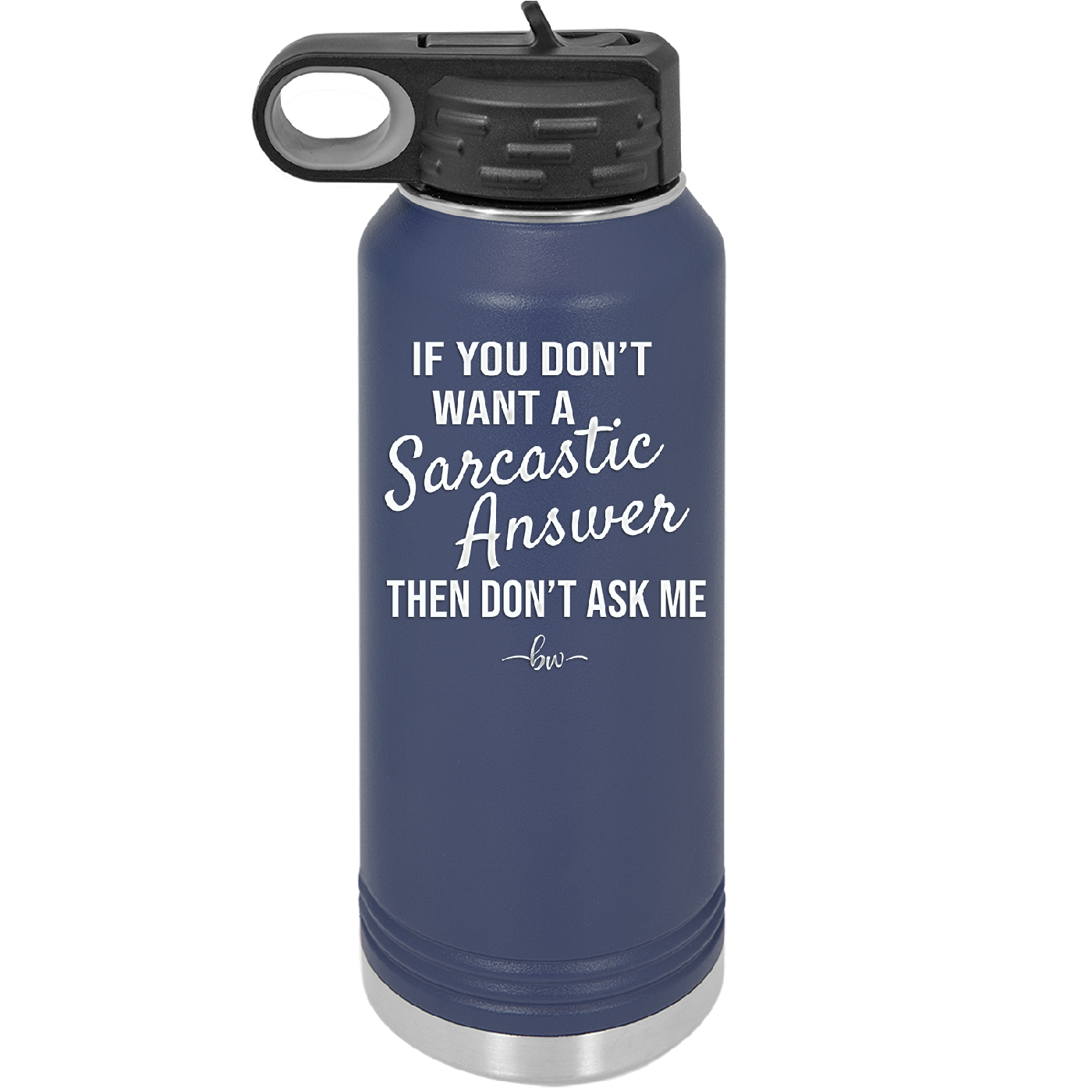 If You Don't Want a Sarcastic Answer then Don't Ask Me - Laser Engraved Stainless Steel Drinkware - 2148 -