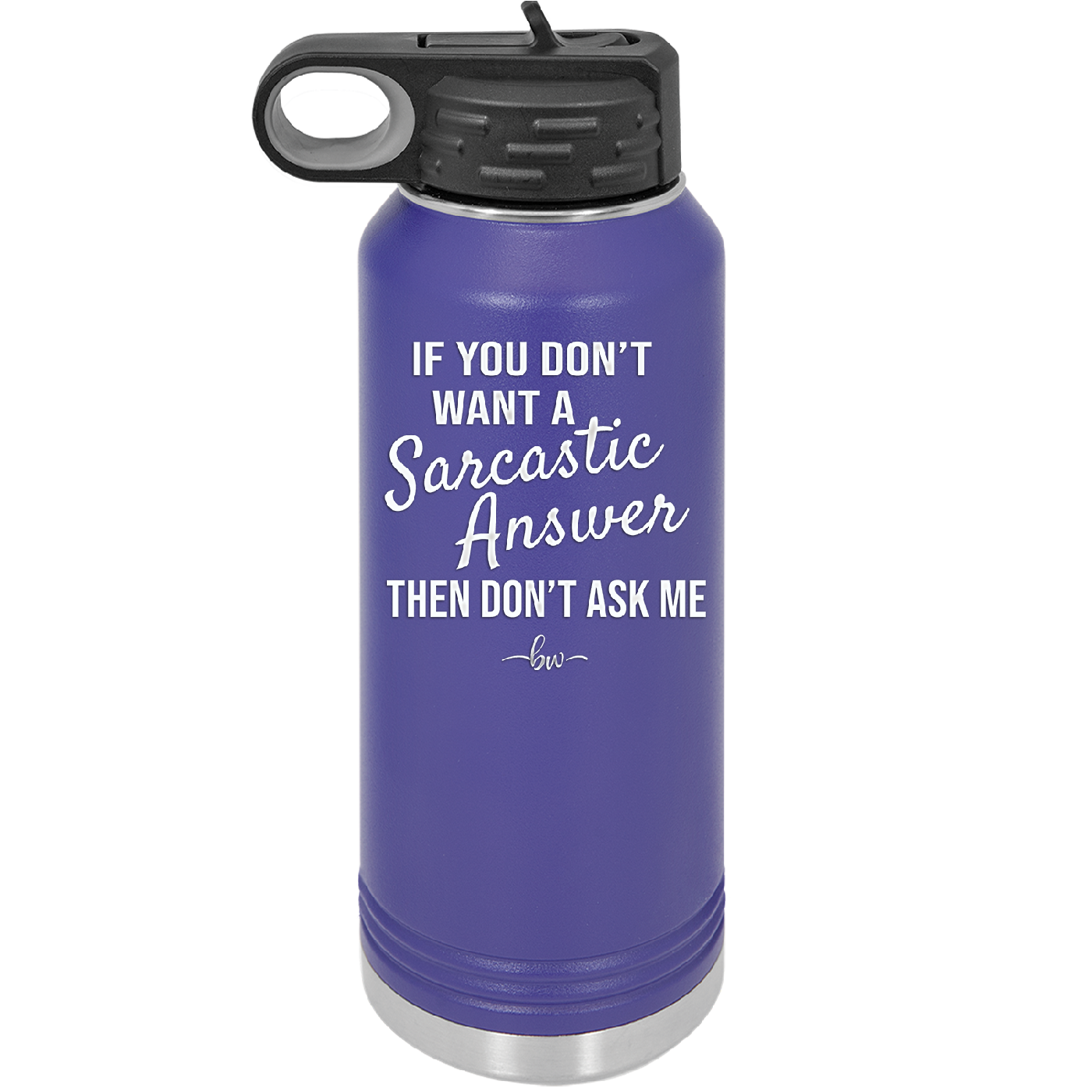 If You Don't Want a Sarcastic Answer then Don't Ask Me - Laser Engraved Stainless Steel Drinkware - 2148 -