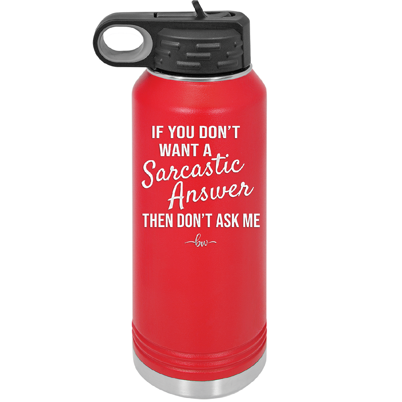 If You Don't Want a Sarcastic Answer then Don't Ask Me - Laser Engraved Stainless Steel Drinkware - 2148 -