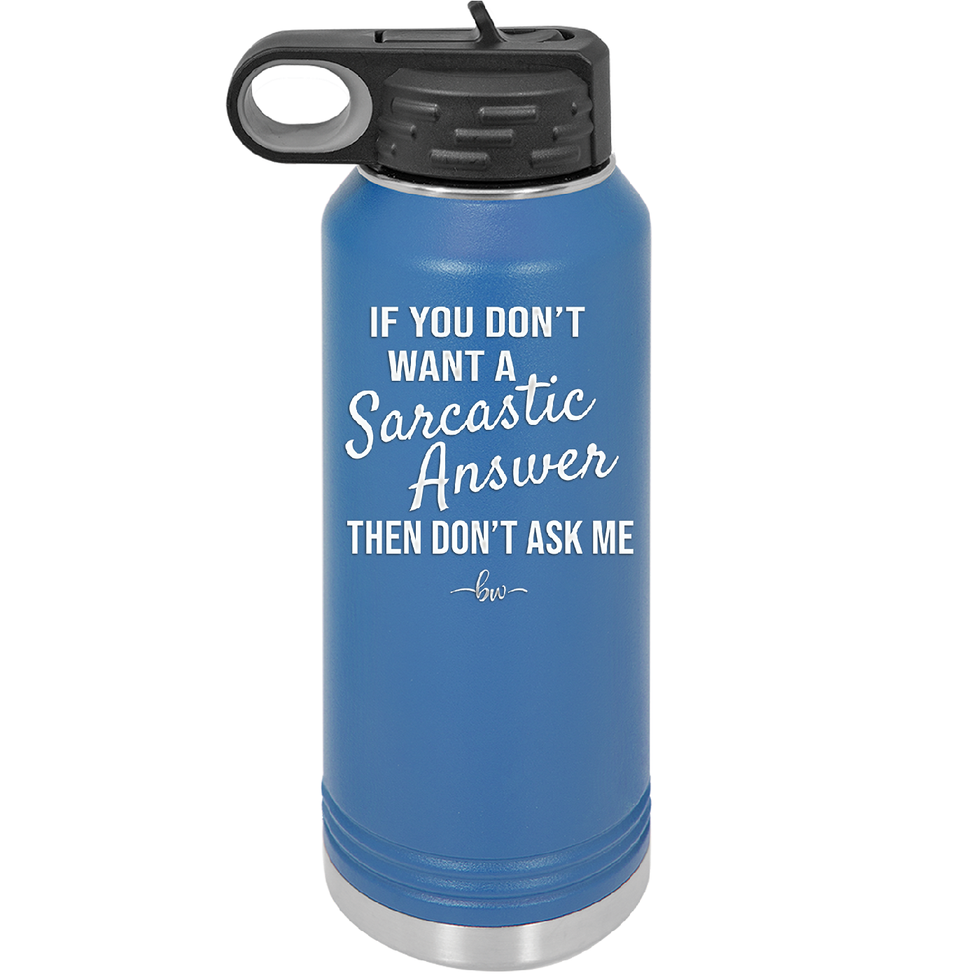 If You Don't Want a Sarcastic Answer then Don't Ask Me - Laser Engraved Stainless Steel Drinkware - 2148 -