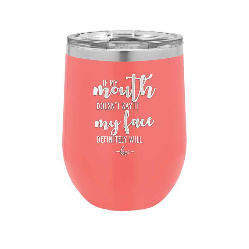 If My Mouth Doesn't Say it My Face Definitely Will - Laser Engraved Stainless Steel Drinkware - 2150 -