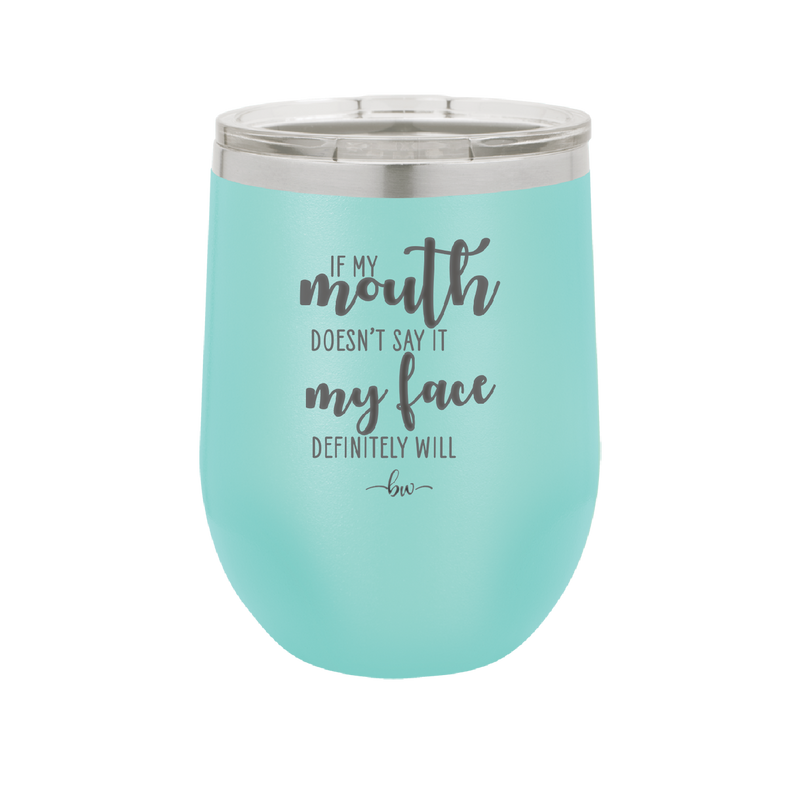 If My Mouth Doesn't Say it My Face Definitely Will - Laser Engraved Stainless Steel Drinkware - 2150 -