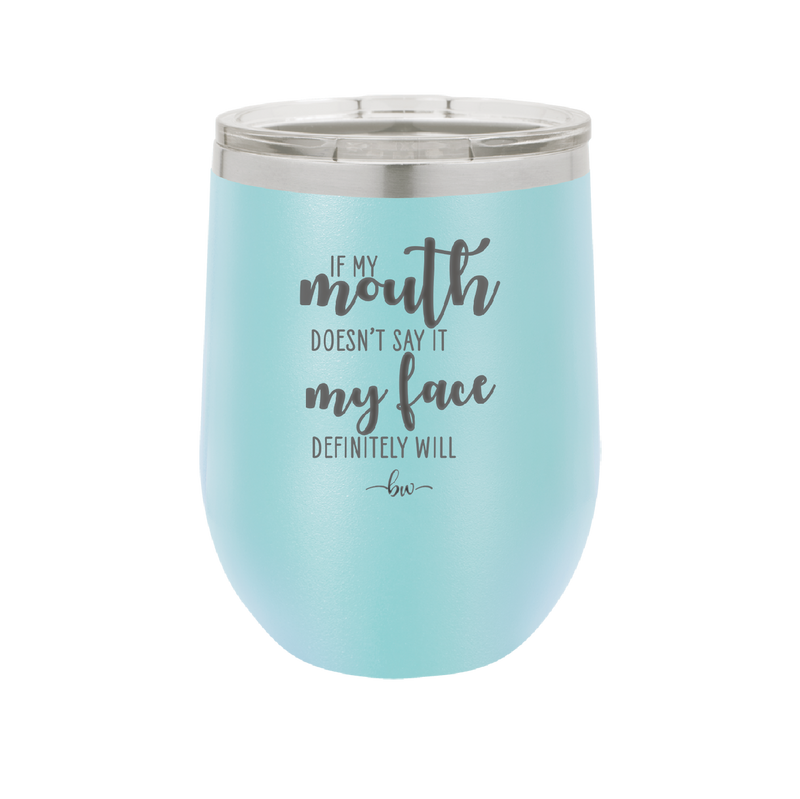 If My Mouth Doesn't Say it My Face Definitely Will - Laser Engraved Stainless Steel Drinkware - 2150 -