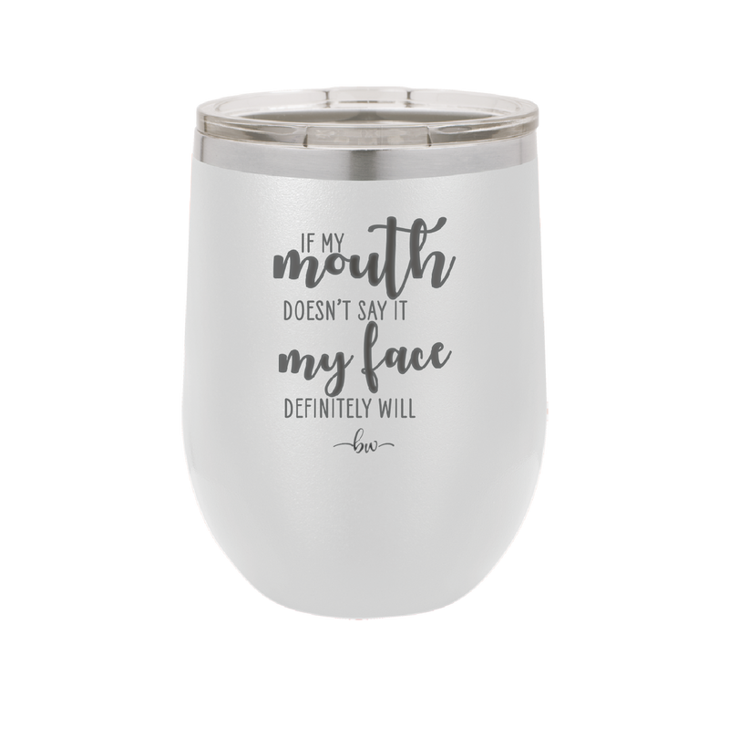 If My Mouth Doesn't Say it My Face Definitely Will - Laser Engraved Stainless Steel Drinkware - 2150 -