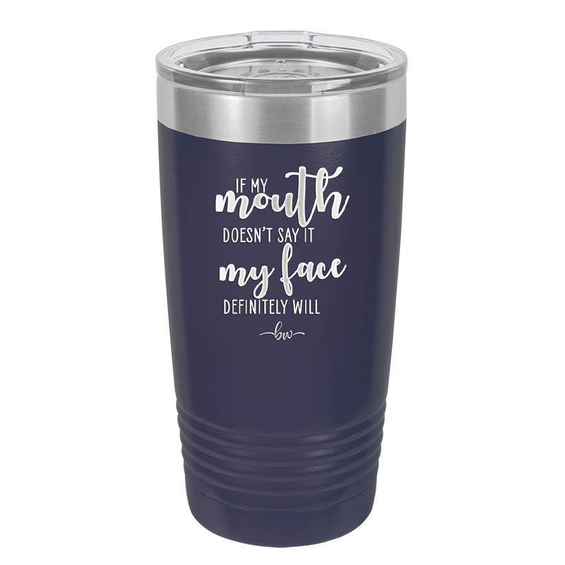 If My Mouth Doesn't Say it My Face Definitely Will - Laser Engraved Stainless Steel Drinkware - 2150 -