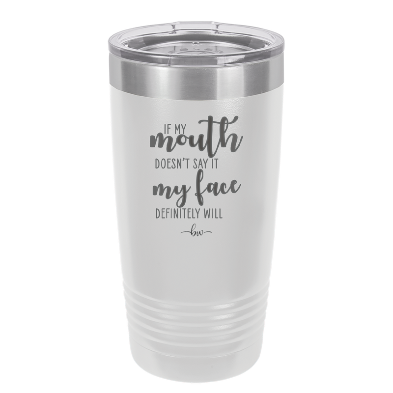 If My Mouth Doesn't Say it My Face Definitely Will - Laser Engraved Stainless Steel Drinkware - 2150 -