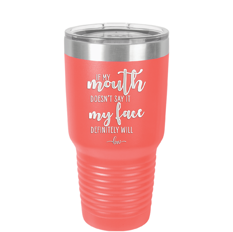 If My Mouth Doesn't Say it My Face Definitely Will - Laser Engraved Stainless Steel Drinkware - 2150 -