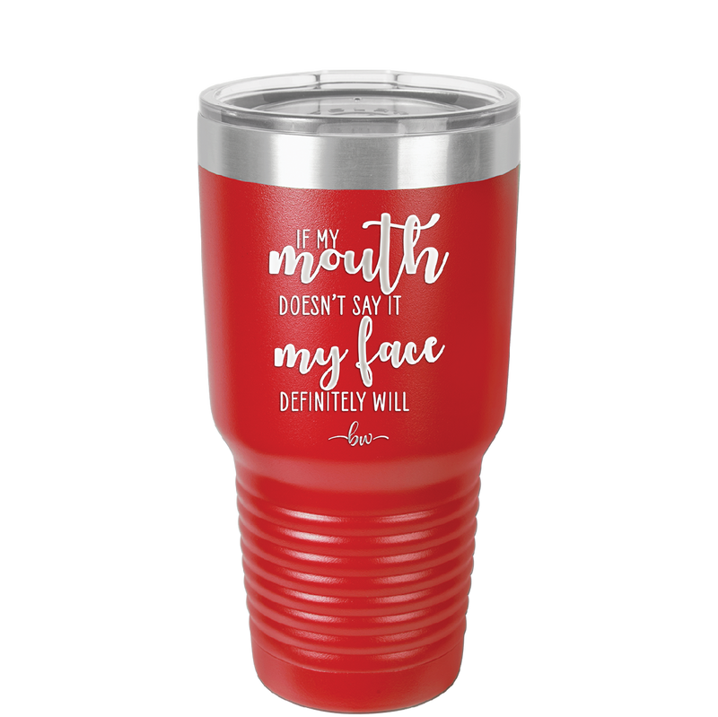 If My Mouth Doesn't Say it My Face Definitely Will - Laser Engraved Stainless Steel Drinkware - 2150 -