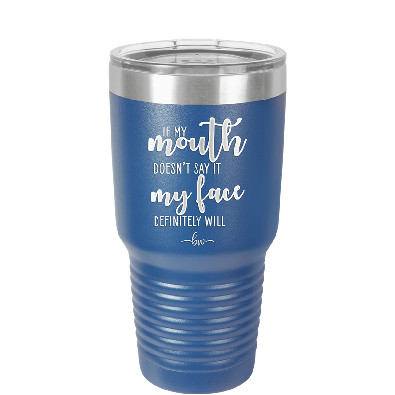 If My Mouth Doesn't Say it My Face Definitely Will - Laser Engraved Stainless Steel Drinkware - 2150 -