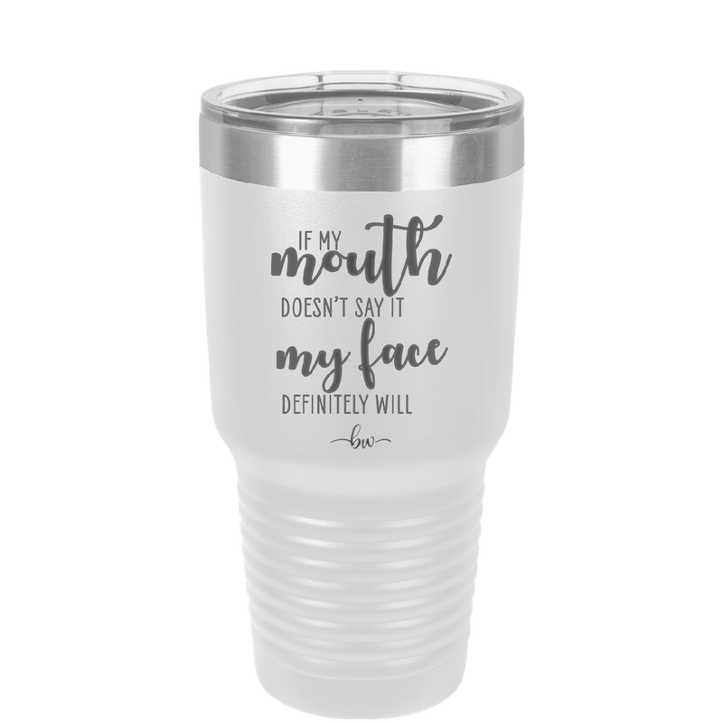 If My Mouth Doesn't Say it My Face Definitely Will - Laser Engraved Stainless Steel Drinkware - 2150 -