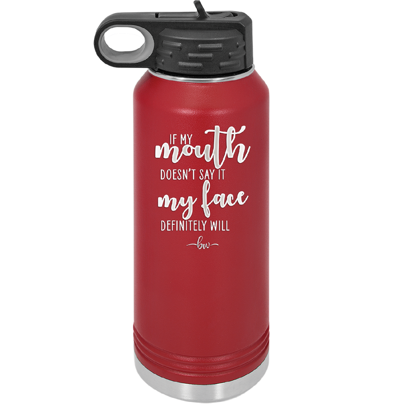 If My Mouth Doesn't Say it My Face Definitely Will - Laser Engraved Stainless Steel Drinkware - 2150 -