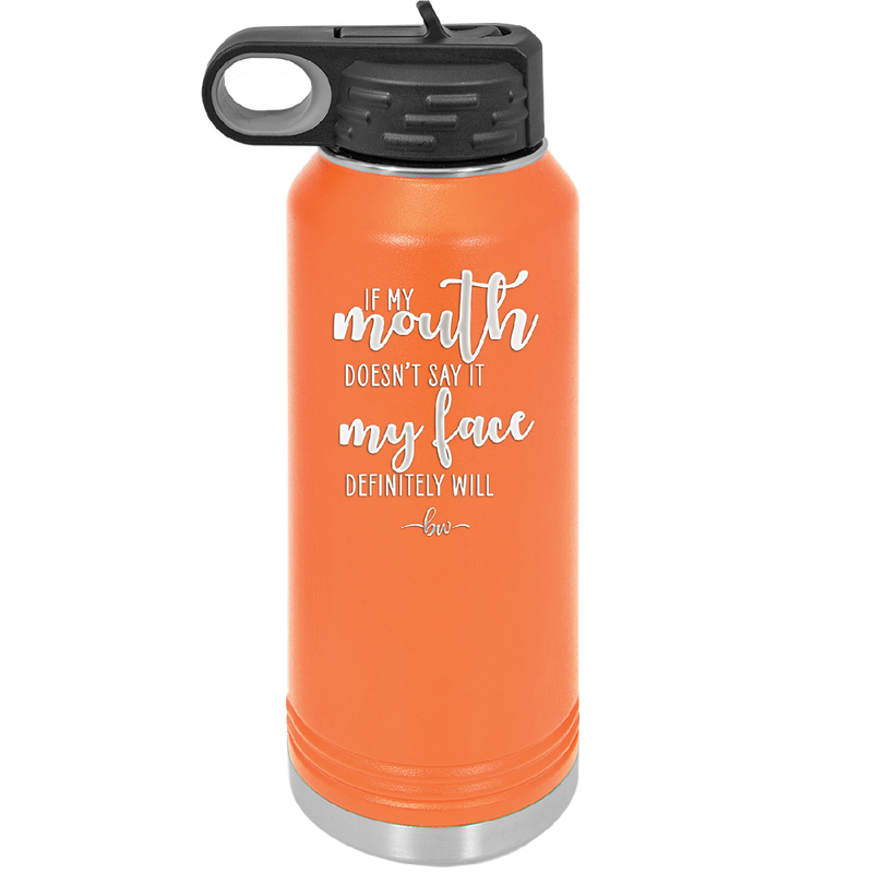 If My Mouth Doesn't Say it My Face Definitely Will - Laser Engraved Stainless Steel Drinkware - 2150 -