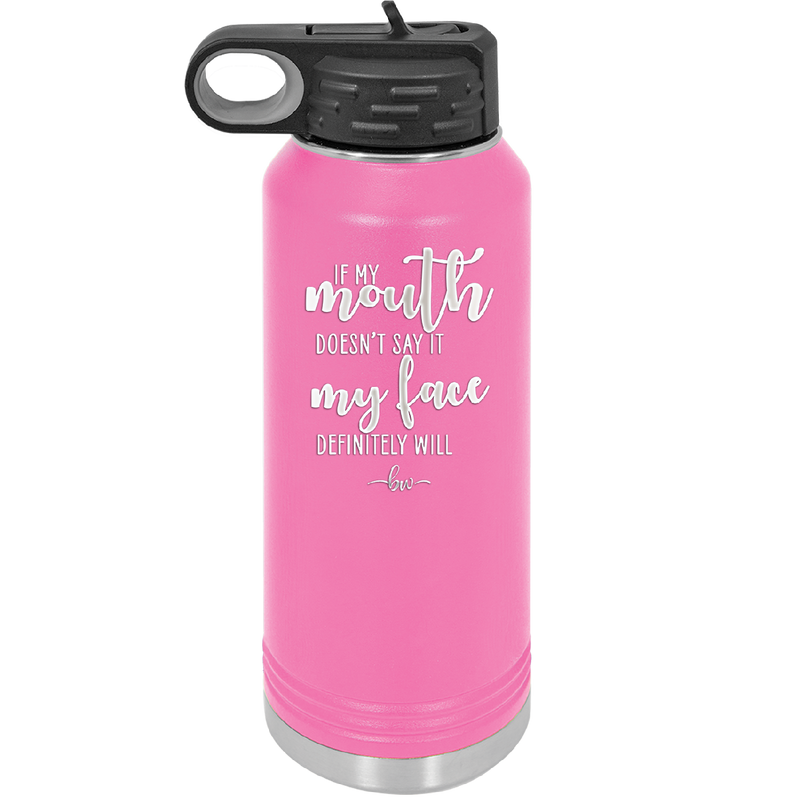 If My Mouth Doesn't Say it My Face Definitely Will - Laser Engraved Stainless Steel Drinkware - 2150 -