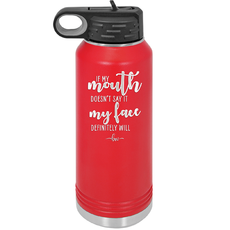 If My Mouth Doesn't Say it My Face Definitely Will - Laser Engraved Stainless Steel Drinkware - 2150 -