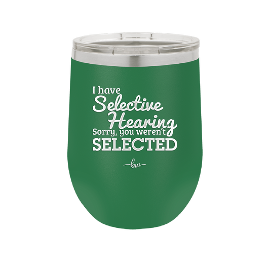 I Have Selective Hearing Sorry You Weren't Selected - Laser Engraved Stainless Steel Drinkware - 2151 -