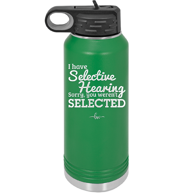 I Have Selective Hearing Sorry You Weren't Selected - Laser Engraved Stainless Steel Drinkware - 2151 -