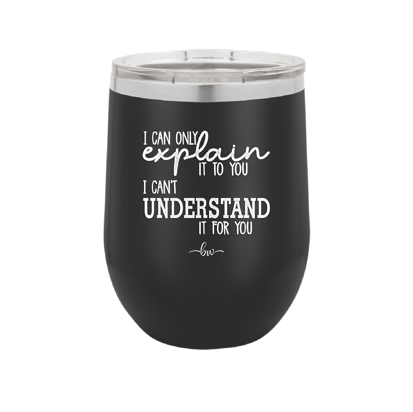 I Can Only Explain it to You I Can't Understand it For You - Laser Engraved Stainless Steel Drinkware - 2152 -