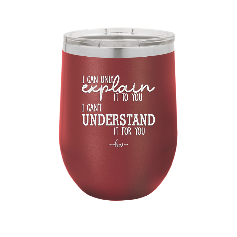 I Can Only Explain it to You I Can't Understand it For You - Laser Engraved Stainless Steel Drinkware - 2152 -