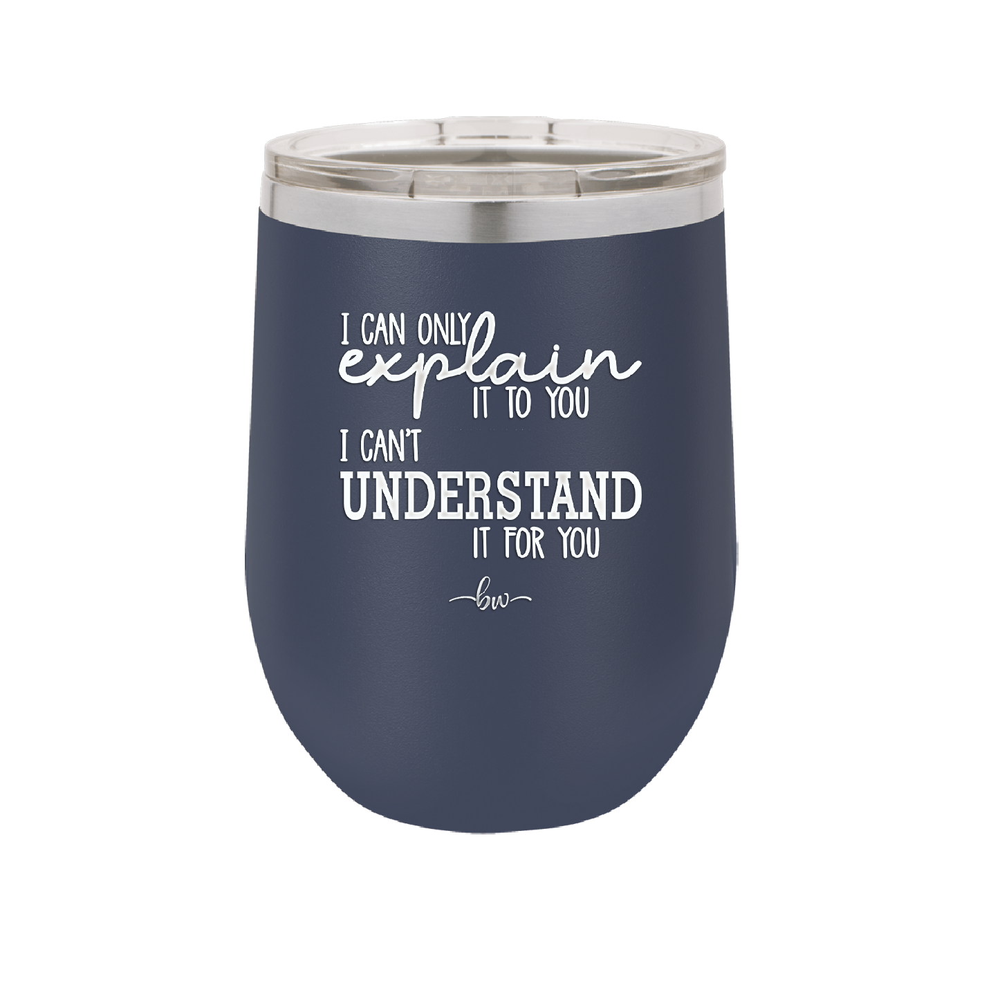 I Can Only Explain it to You I Can't Understand it For You - Laser Engraved Stainless Steel Drinkware - 2152 -