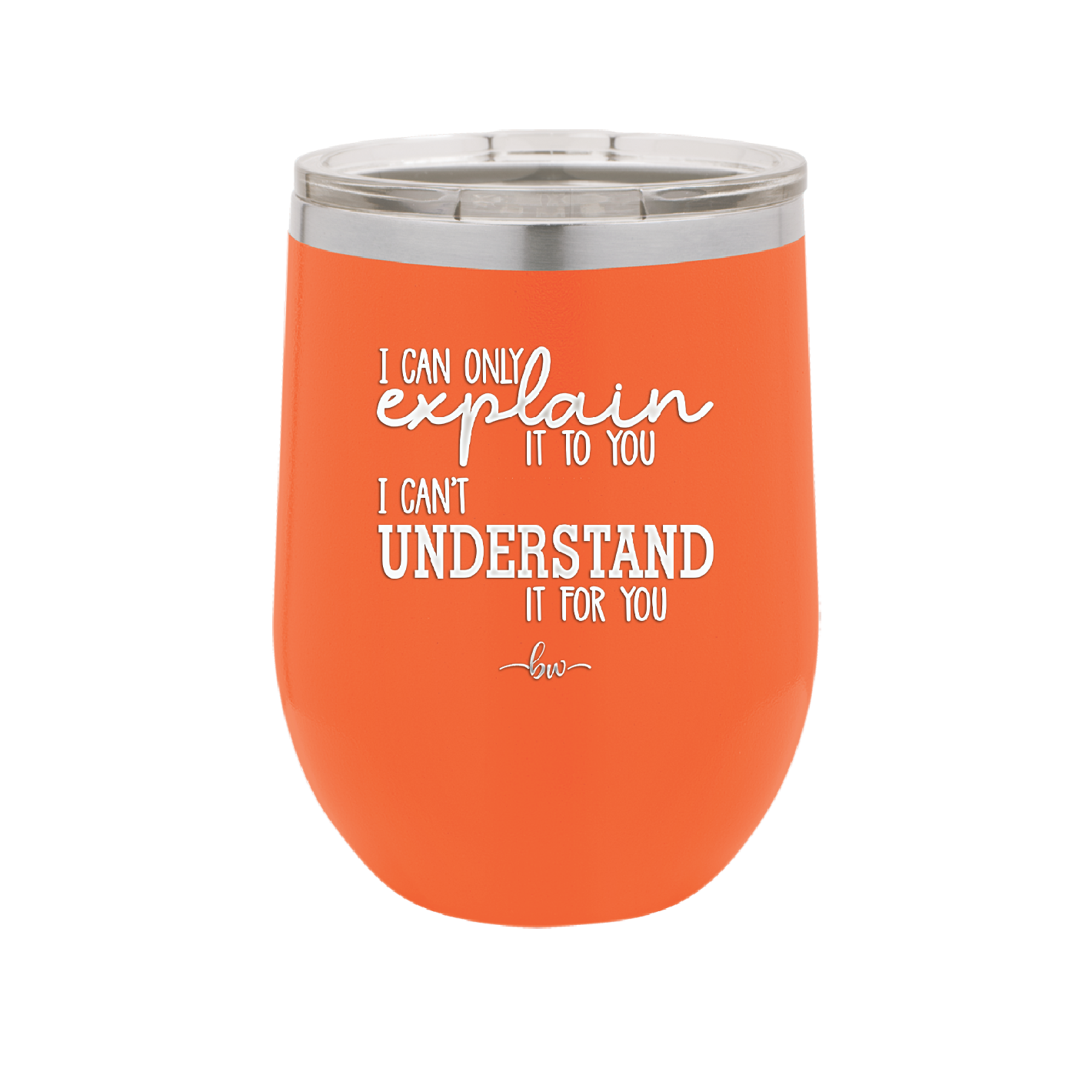 I Can Only Explain it to You I Can't Understand it For You - Laser Engraved Stainless Steel Drinkware - 2152 -