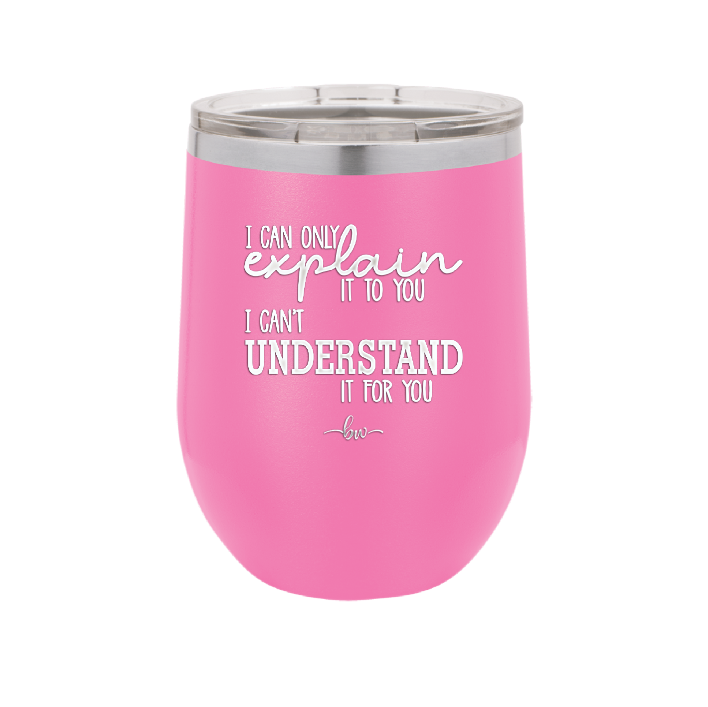 I Can Only Explain it to You I Can't Understand it For You - Laser Engraved Stainless Steel Drinkware - 2152 -