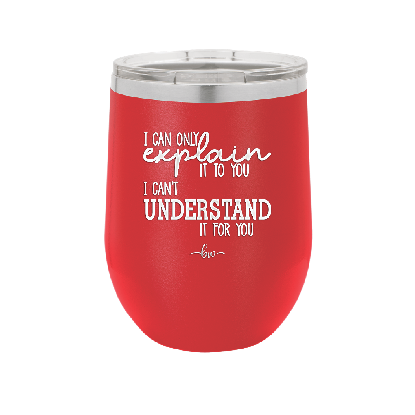 I Can Only Explain it to You I Can't Understand it For You - Laser Engraved Stainless Steel Drinkware - 2152 -