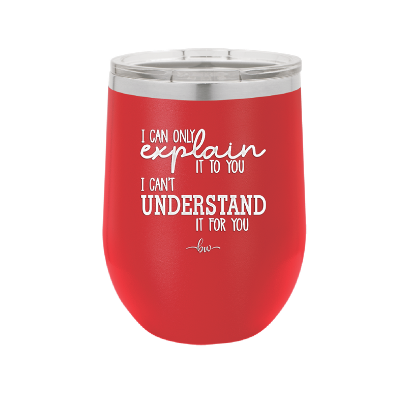 I Can Only Explain it to You I Can't Understand it For You - Laser Engraved Stainless Steel Drinkware - 2152 -