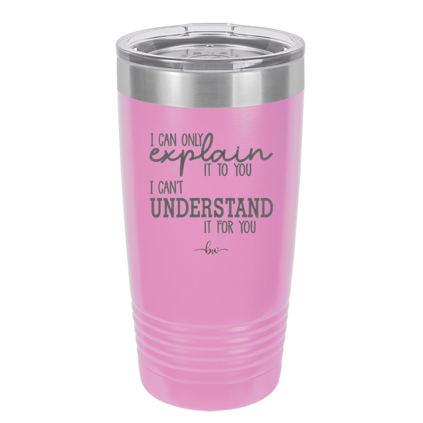 I Can Only Explain it to You I Can't Understand it For You - Laser Engraved Stainless Steel Drinkware - 2152 -